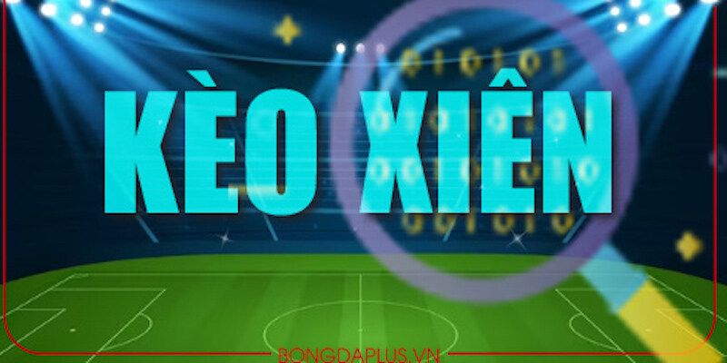 Cược xiên gồm nhiều loại kèo khác nhau